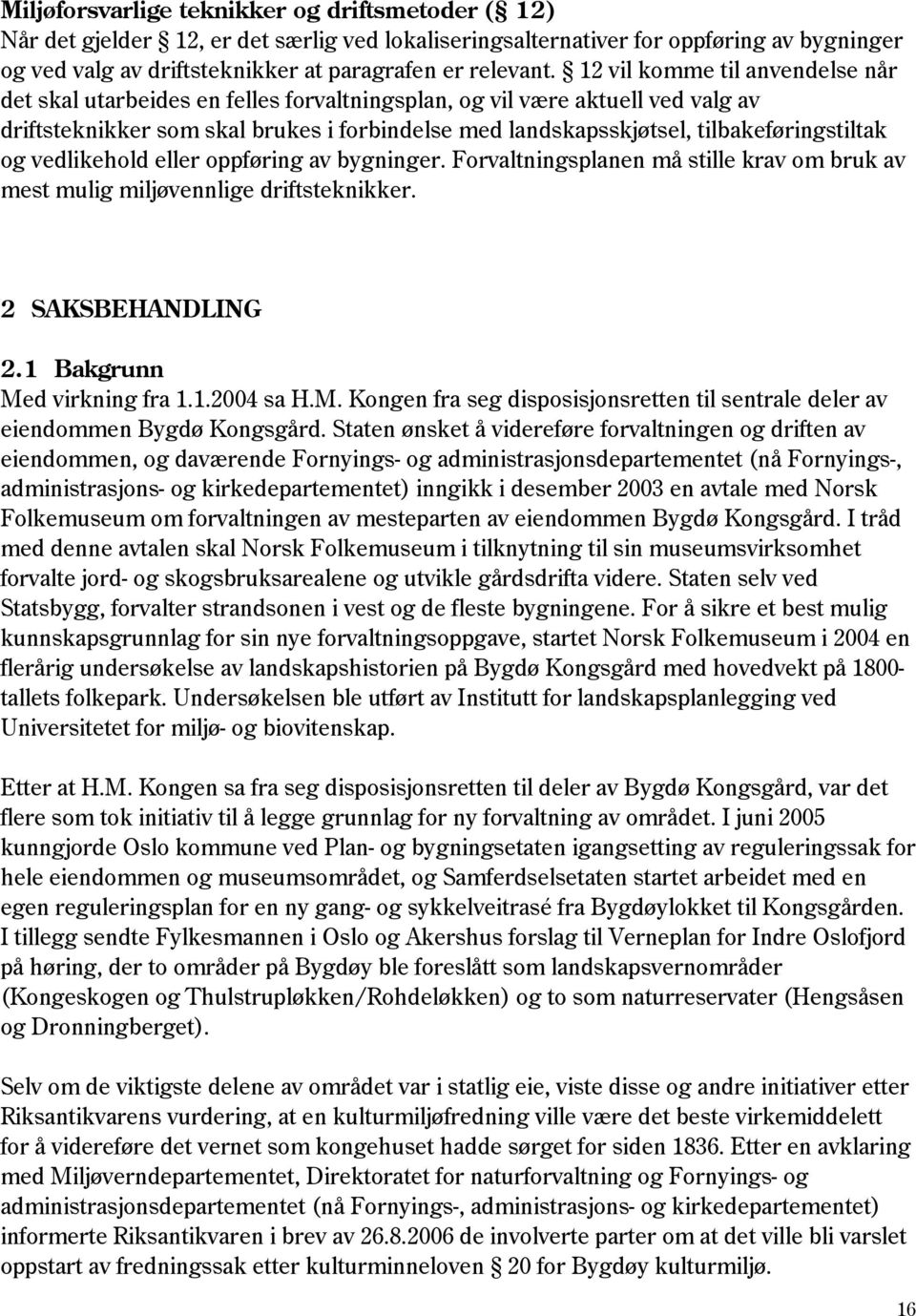 tilbakeføringstiltak og vedlikehold eller oppføring av bygninger. Forvaltningsplanen må stille krav om bruk av mest mulig miljøvennlige driftsteknikker. 2 SAKSBEHANDLING 2.