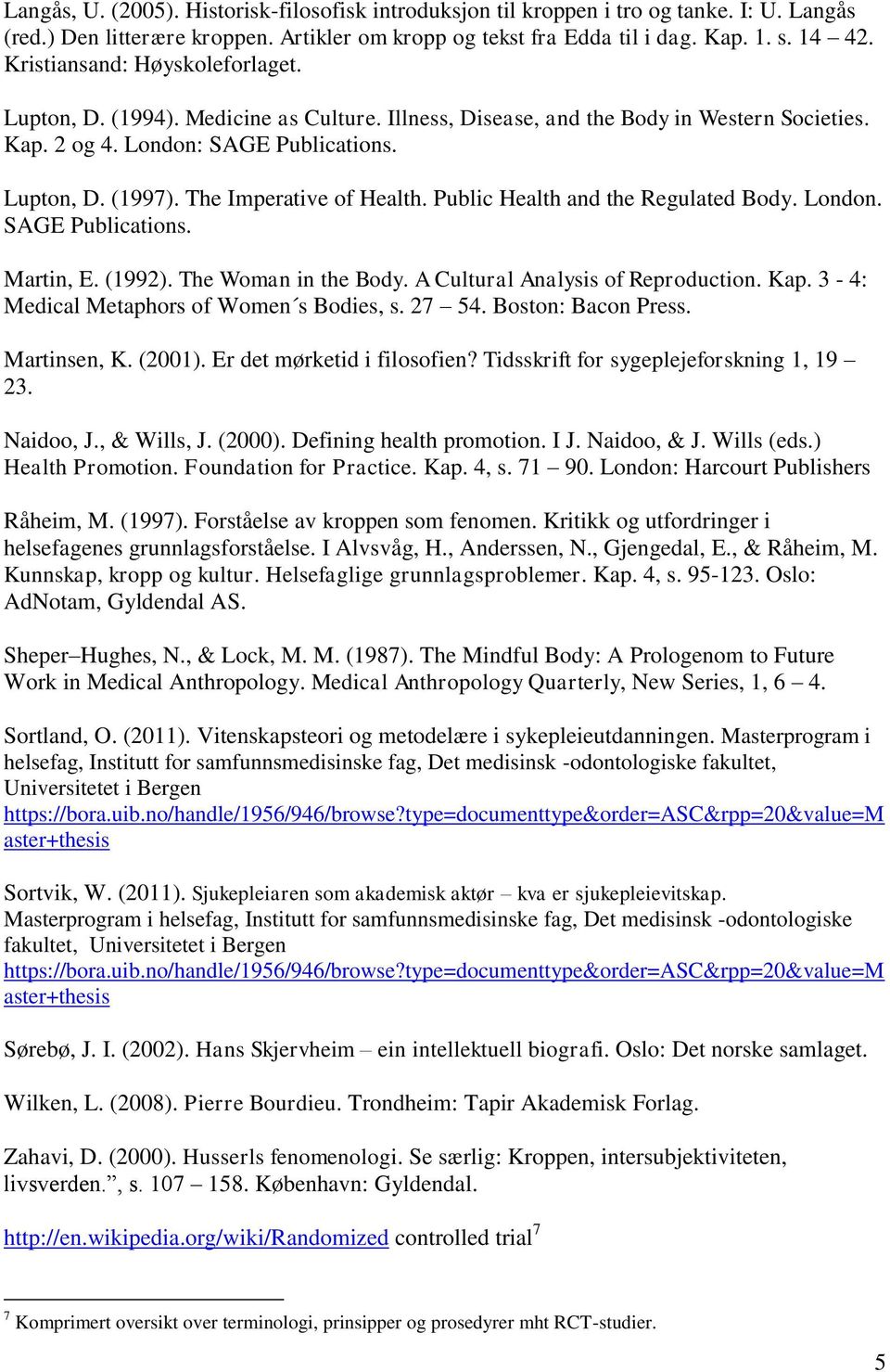 The Imperative of Health. Public Health and the Regulated Body. London. SAGE Publications. Martin, E. (1992). The Woman in the Body. A Cultural Analysis of Reproduction. Kap.