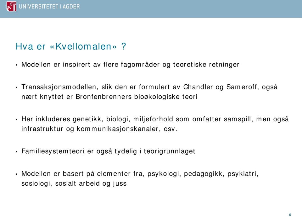 Sameroff, også nært knyttet er Bronfenbrenners bioøkologiske teori Her inkluderes genetikk, biologi, miljøforhold som