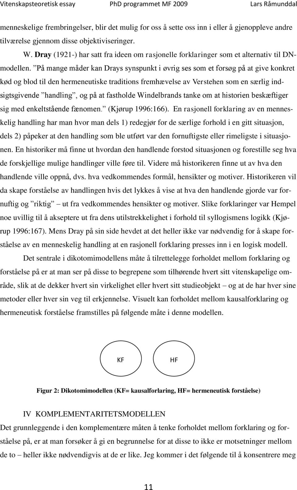 På mange måder kan Drays synspunkt i øvrig ses som et forsøg på at give konkret kød og blod til den hermeneutiske traditions fremhævelse av Verstehen som en særlig indsigtsgivende handling, og på at