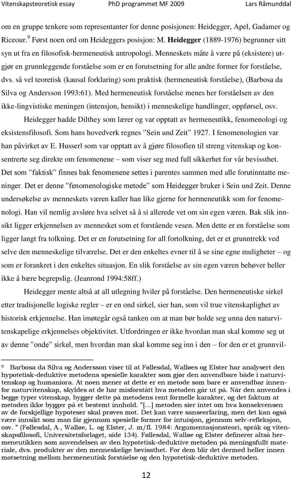 Menneskets måte å være på (eksistere) utgjør en grunnleggende forståelse som er en forutsetning for alle andre former for forståelse, dvs.