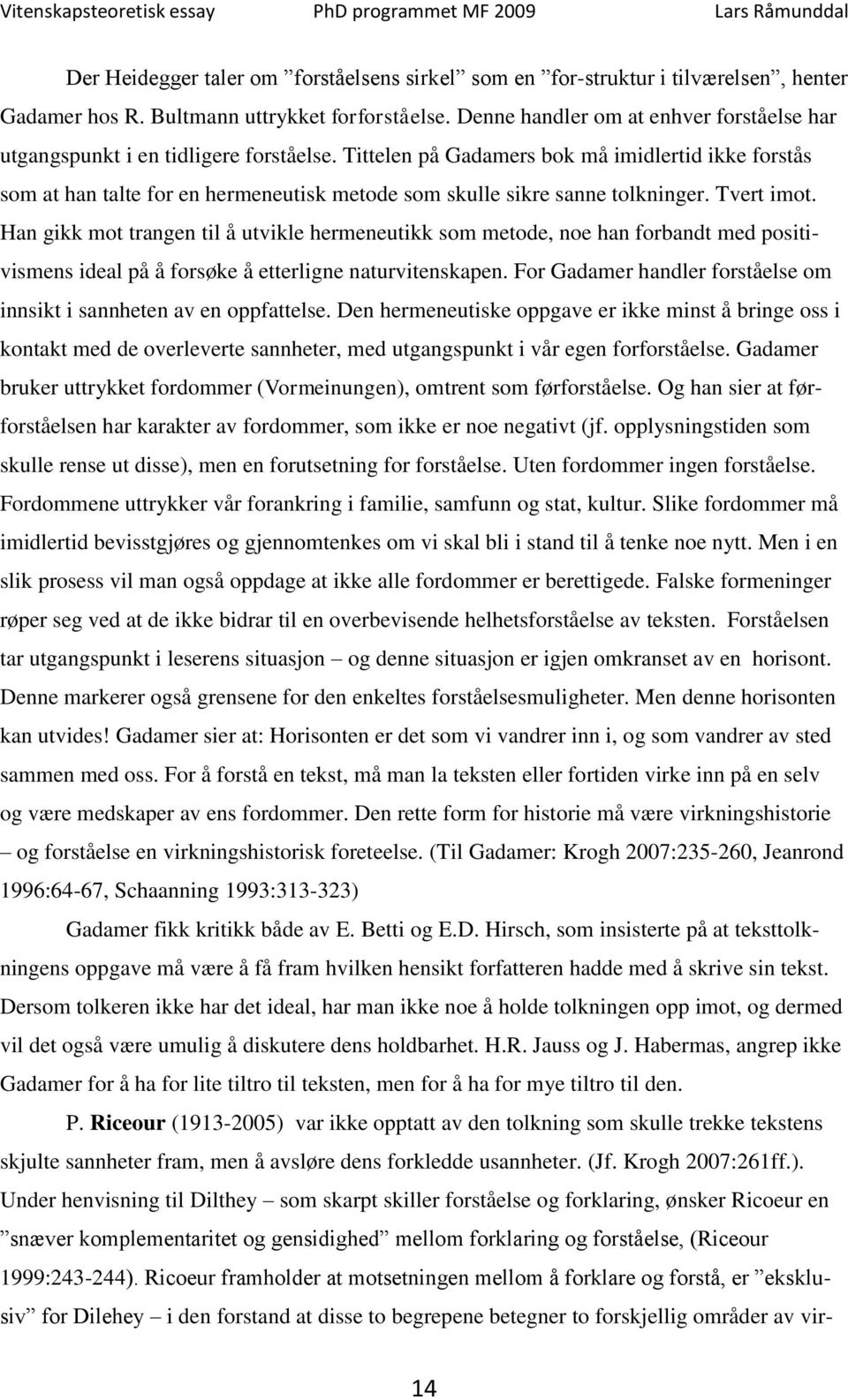 Tittelen på Gadamers bok må imidlertid ikke forstås som at han talte for en hermeneutisk metode som skulle sikre sanne tolkninger. Tvert imot.