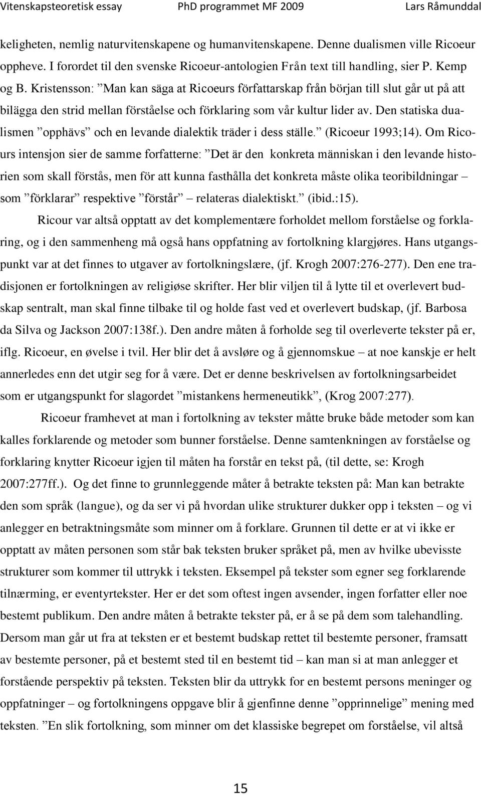 Den statiska dualismen opphävs och en levande dialektik träder i dess ställe. (Ricoeur 1993;14).