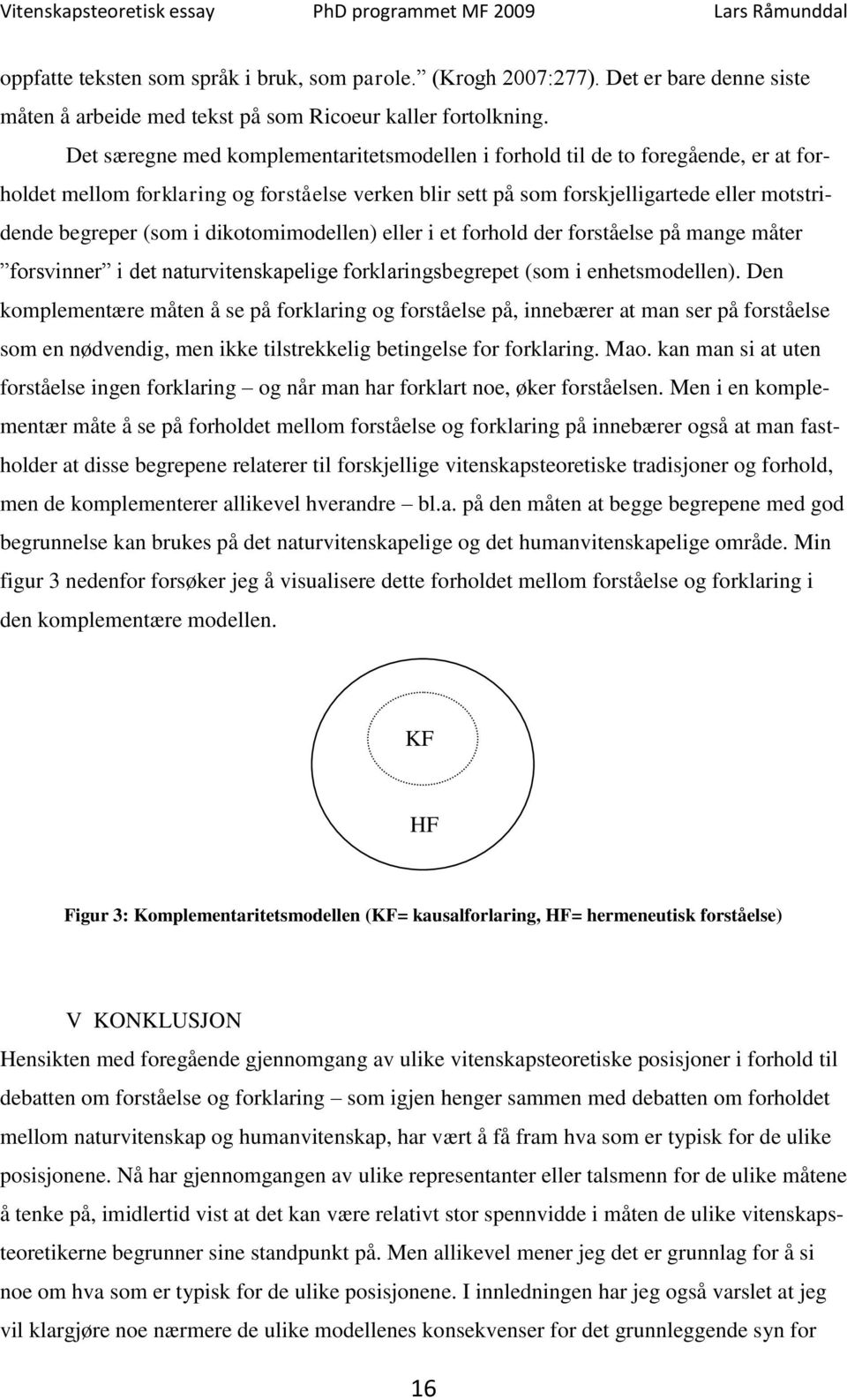 dikotomimodellen) eller i et forhold der forståelse på mange måter forsvinner i det naturvitenskapelige forklaringsbegrepet (som i enhetsmodellen).