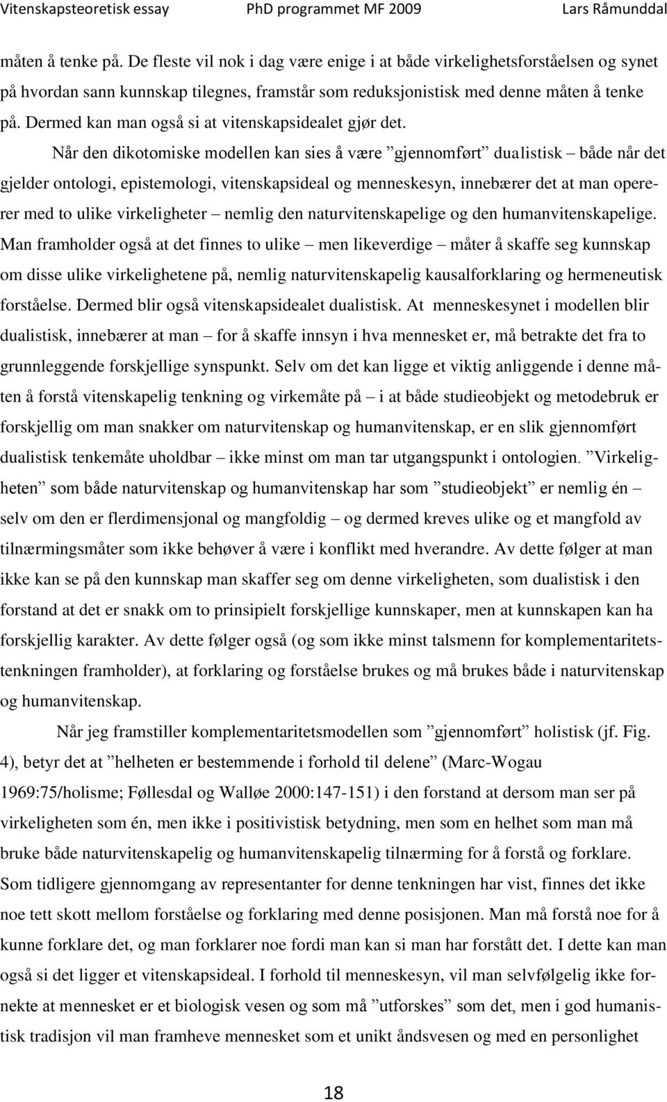 Når den dikotomiske modellen kan sies å være gjennomført dualistisk både når det gjelder ontologi, epistemologi, vitenskapsideal og menneskesyn, innebærer det at man opererer med to ulike