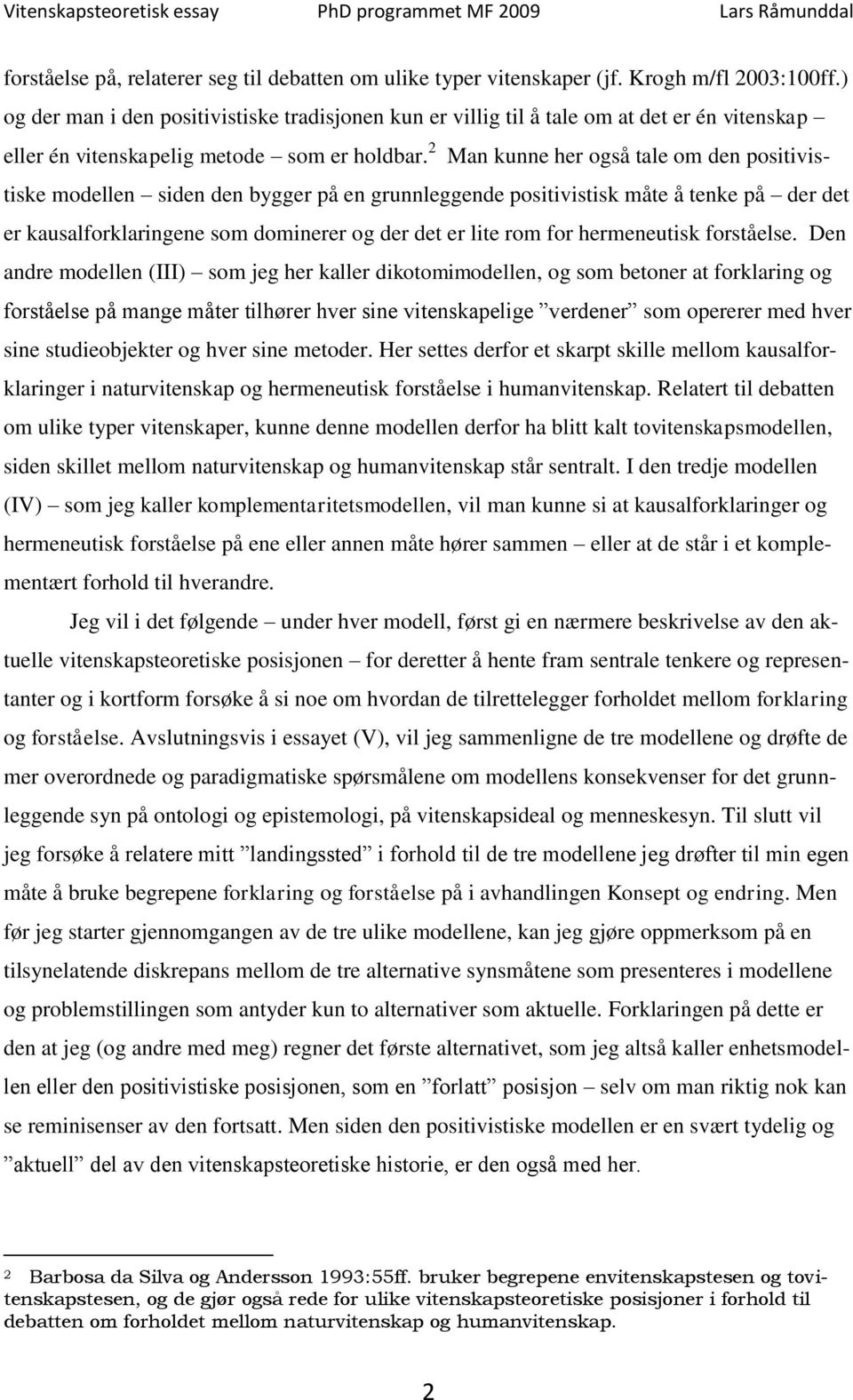 2 Man kunne her også tale om den positivistiske modellen siden den bygger på en grunnleggende positivistisk måte å tenke på der det er kausalforklaringene som dominerer og der det er lite rom for