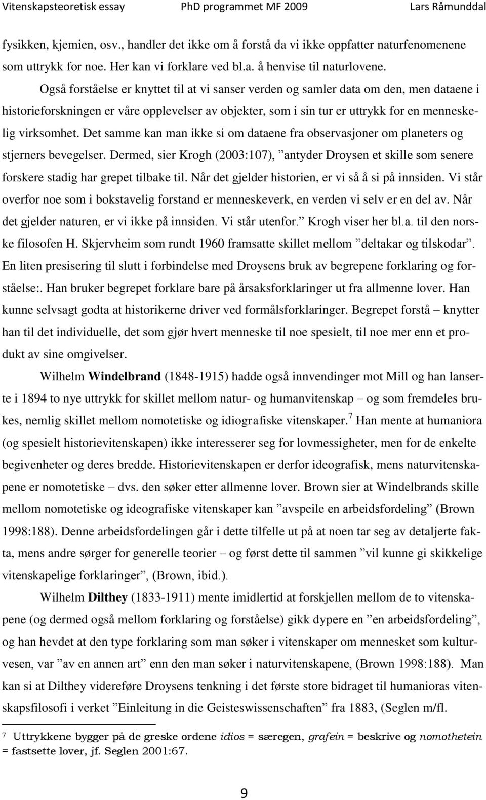 Det samme kan man ikke si om dataene fra observasjoner om planeters og stjerners bevegelser. Dermed, sier Krogh (2003:107), antyder Droysen et skille som senere forskere stadig har grepet tilbake til.