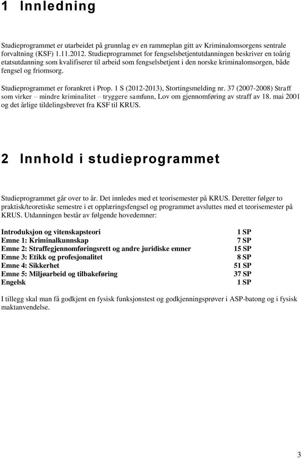 Studieprogrammet er forankret i Prop. 1 S (2012-2013), Stortingsmelding nr. 37 (2007-2008) Straff som virker mindre kriminalitet tryggere samfunn, Lov om gjennomføring av straff av 18.