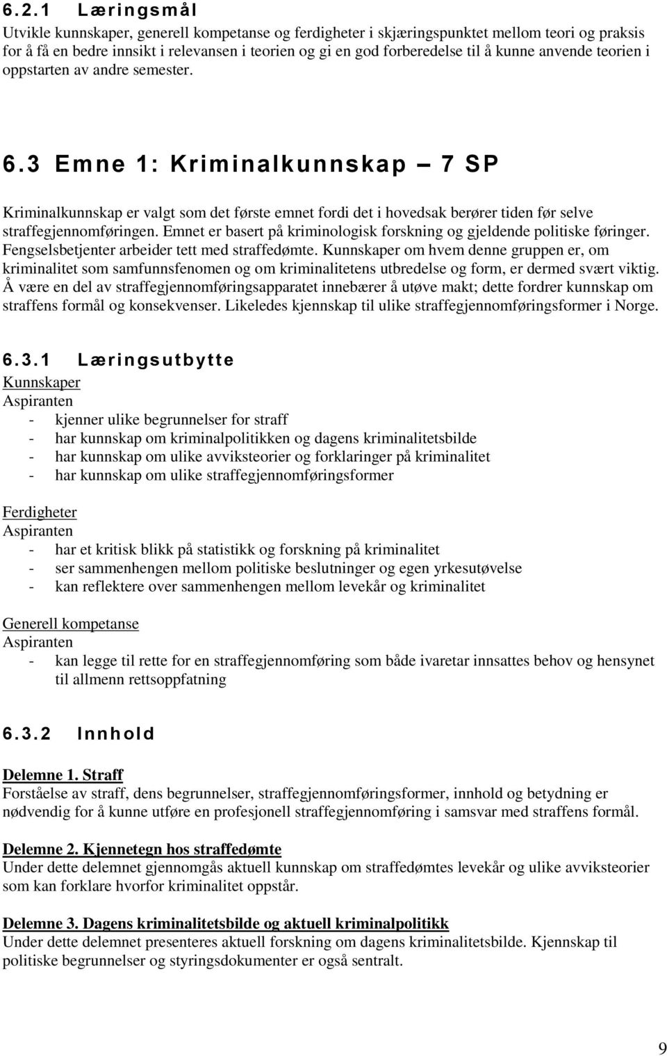 3 Emne 1: Kriminalkunnskap 7 SP Kriminalkunnskap er valgt som det første emnet fordi det i hovedsak berører tiden før selve straffegjennomføringen.