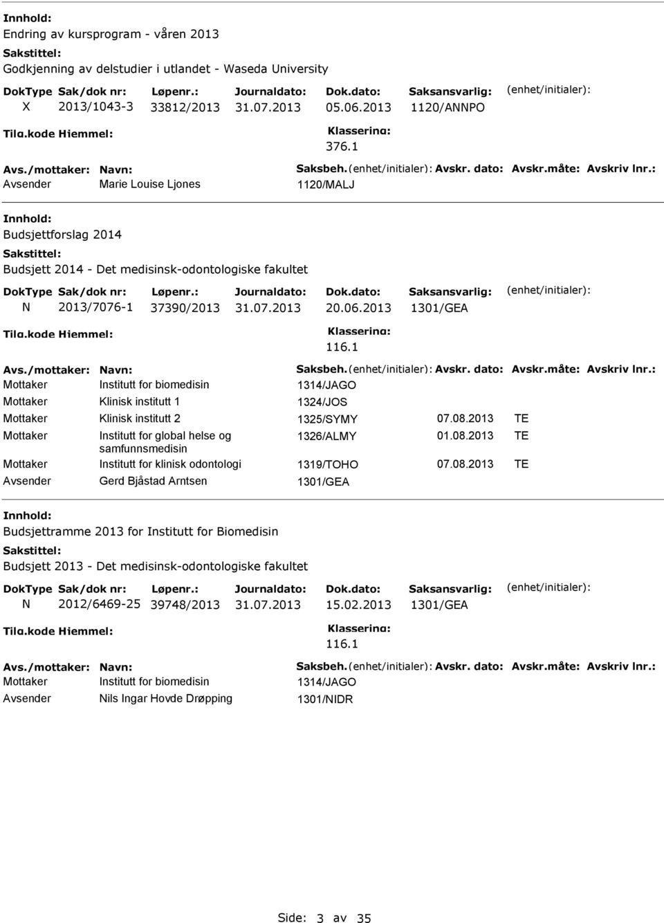 1 nstitutt for biomedisin 1314/JAGO Klinisk institutt 1 1324/JO Klinisk institutt 2 1325/YMY 07.08.2013 TE nstitutt for global helse og 1326/ALMY 01.08.2013 TE samfunnsmedisin nstitutt for klinisk odontologi 1319/TOHO 07.