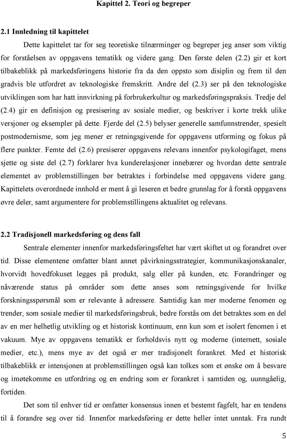 3) ser på den teknologiske utviklingen som har hatt innvirkning på forbrukerkultur og markedsføringspraksis. Tredje del (2.