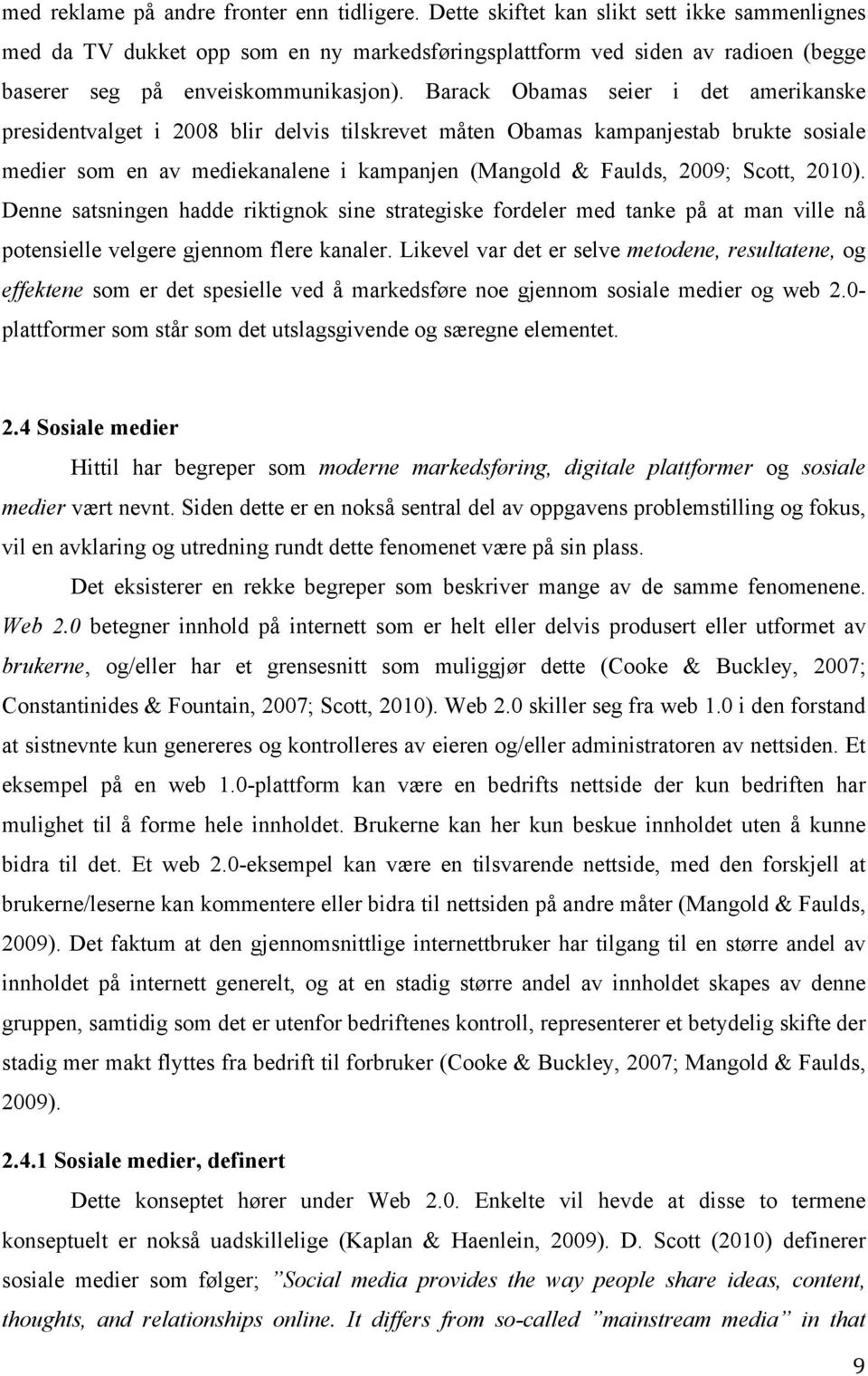 Barack Obamas seier i det amerikanske presidentvalget i 2008 blir delvis tilskrevet måten Obamas kampanjestab brukte sosiale medier som en av mediekanalene i kampanjen (Mangold & Faulds, 2009; Scott,