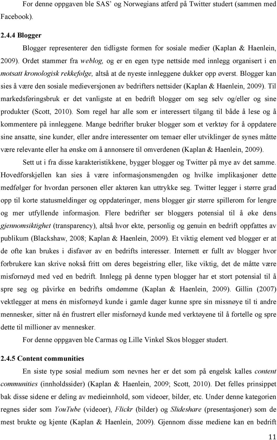 Blogger kan sies å være den sosiale medieversjonen av bedrifters nettsider (Kaplan & Haenlein, 2009).