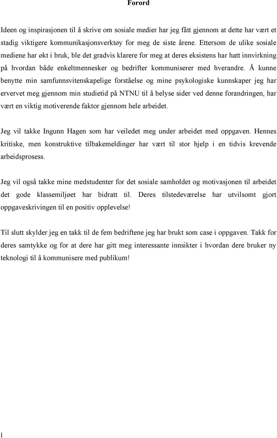 Å kunne benytte min samfunnsvitenskapelige forståelse og mine psykologiske kunnskaper jeg har ervervet meg gjennom min studietid på NTNU til å belyse sider ved denne forandringen, har vært en viktig