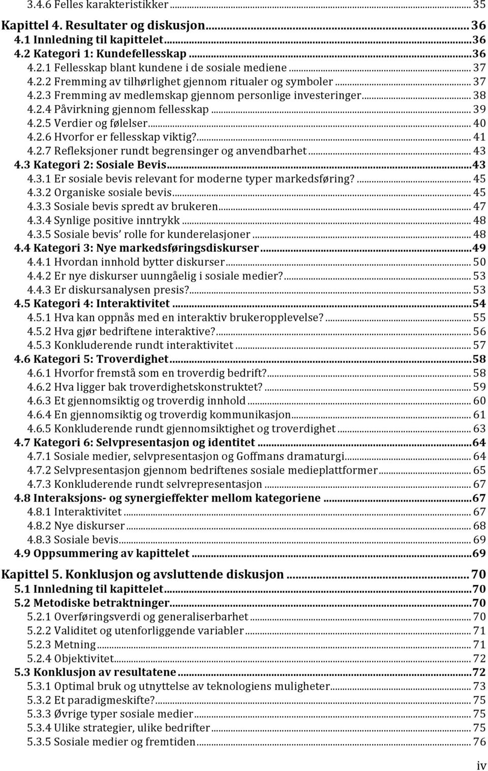 .. 43 4.3Kategori2:SosialeBevis...43 4.3.1Ersosialebevisrelevantformodernetypermarkedsføring?...45 4.3.2Organiskesosialebevis... 45 4.3.3Sosialebevisspredtavbrukeren... 47 4.3.4Synligepositiveinntrykk.