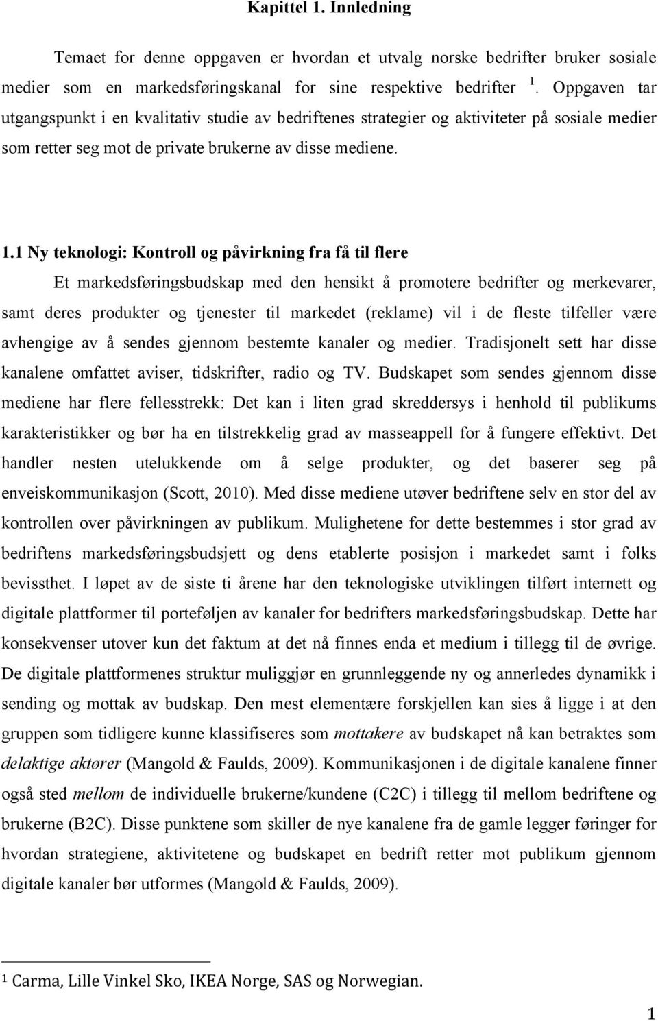 1 Ny teknologi: Kontroll og påvirkning fra få til flere Et markedsføringsbudskap med den hensikt å promotere bedrifter og merkevarer, samt deres produkter og tjenester til markedet (reklame) vil i de