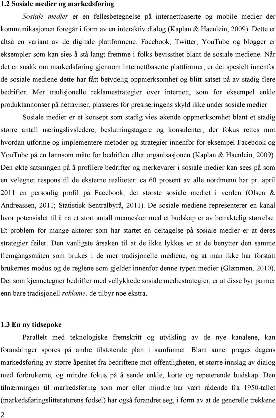 Når det er snakk om markedsføring gjennom internettbaserte plattformer, er det spesielt innenfor de sosiale mediene dette har fått betydelig oppmerksomhet og blitt satset på av stadig flere bedrifter.