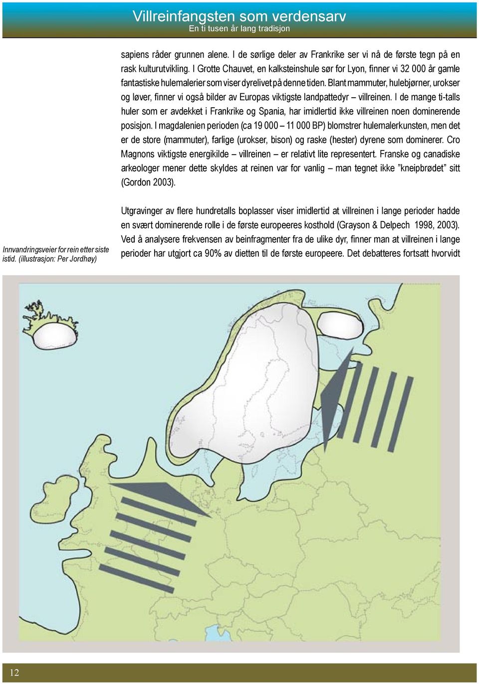 Blant mammuter, hulebjørner, urokser og løver, finner vi også bilder av Europas viktigste landpattedyr villreinen.