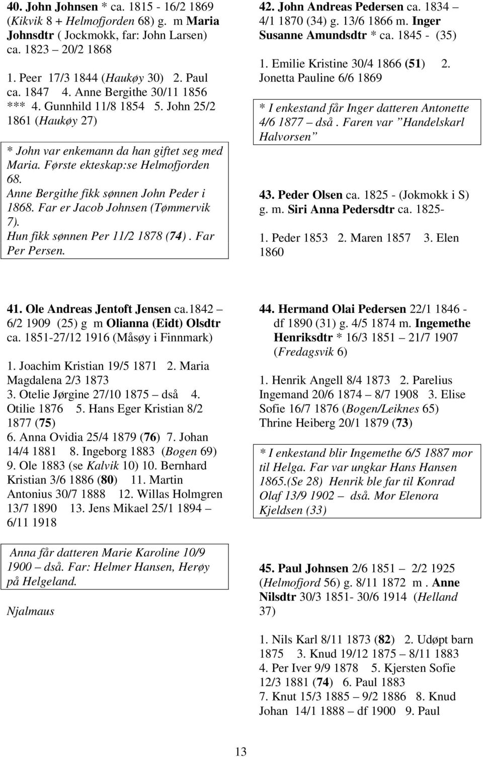 Anne Bergithe fikk sønnen John Peder i 1868. Far er Jacob Johnsen (Tømmervik 7). Hun fikk sønnen Per 11/2 1878 (74). Far Per Persen. 42. John Andreas Pedersen ca. 1834 4/1 1870 (34) g. 13/6 1866 m.