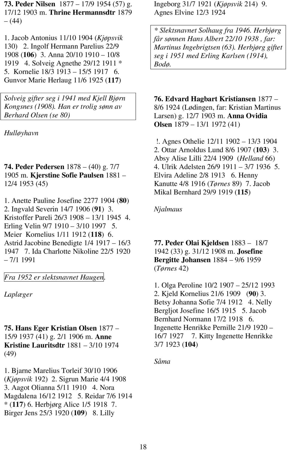 Han er trolig sønn av Berhard Olsen (se 80) Hulløyhavn 74. Peder Pedersen 1878 (40) g. 7/7 1905 m. Kjerstine Sofie Paulsen 1881 12/4 1953 (45) 1. Anette Pauline Josefine 2277 1904 (80) 2.