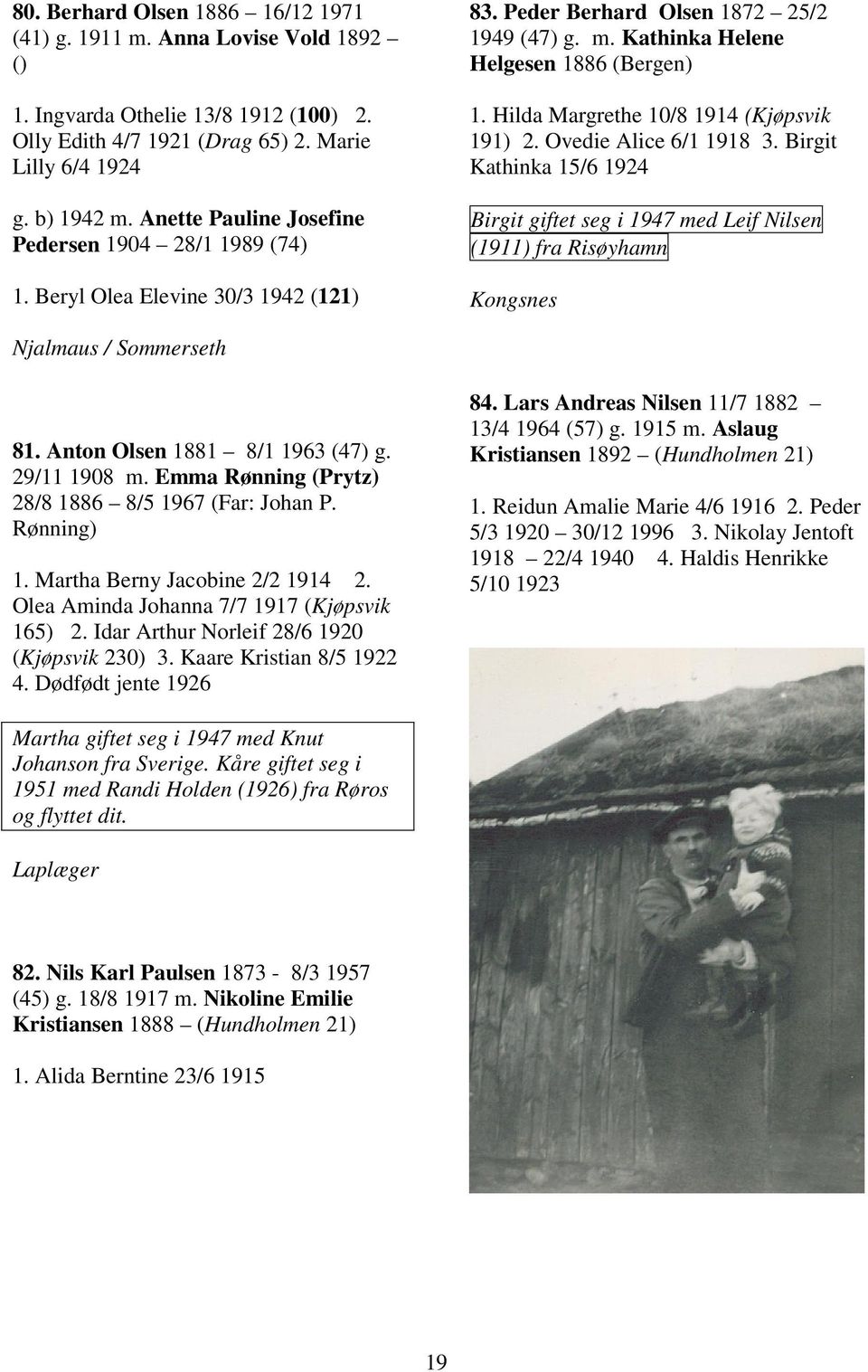Hilda Margrethe 10/8 1914 (Kjøpsvik 191) 2. Ovedie Alice 6/1 1918 3. Birgit Kathinka 15/6 1924 Birgit giftet seg i 1947 med Leif Nilsen (1911) fra Risøyhamn Kongsnes Njalmaus / Sommerseth 81.