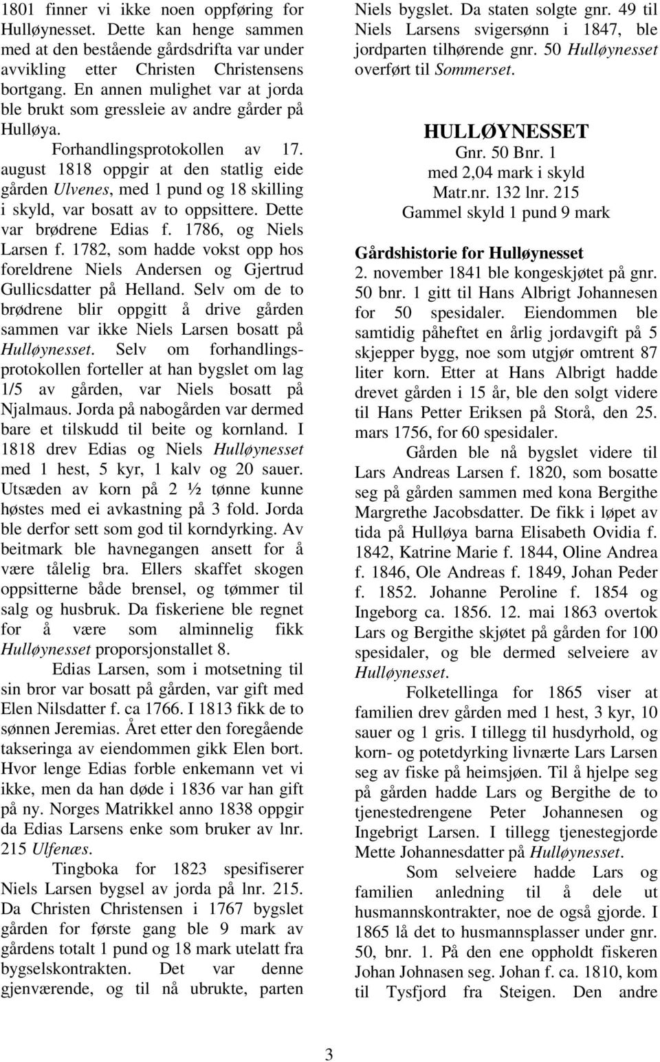 august 1818 oppgir at den statlig eide gården Ulvenes, med 1 pund og 18 skilling i skyld, var bosatt av to oppsittere. Dette var brødrene Edias f. 1786, og Niels Larsen f.