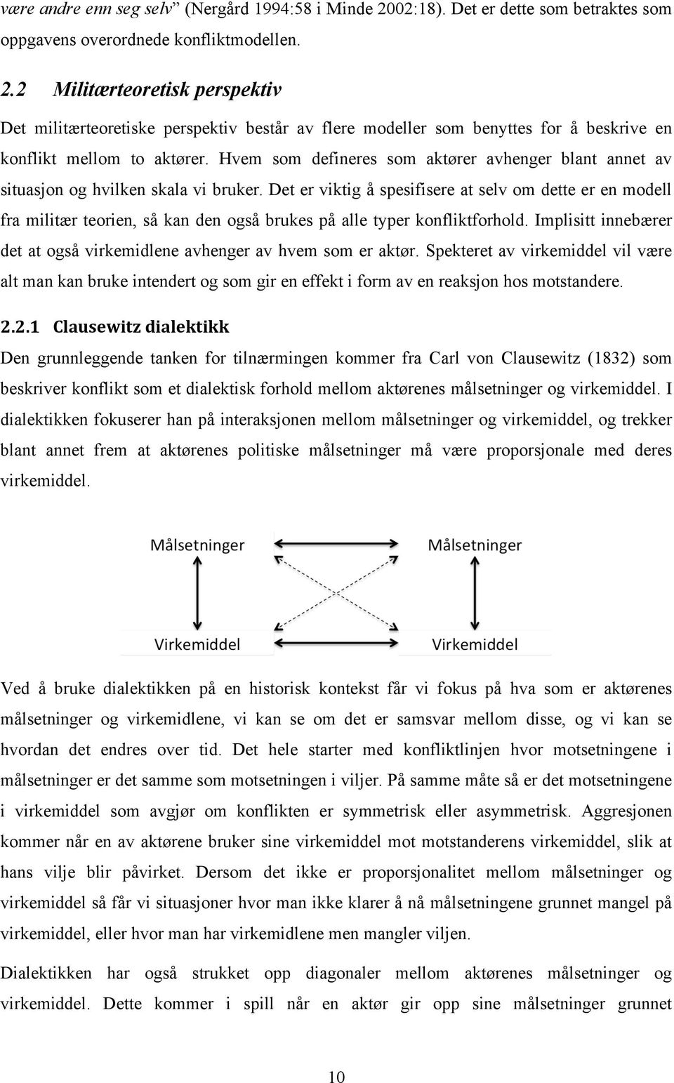 Det er viktig å spesifisere at selv om dette er en modell fra militær teorien, så kan den også brukes på alle typer konfliktforhold.