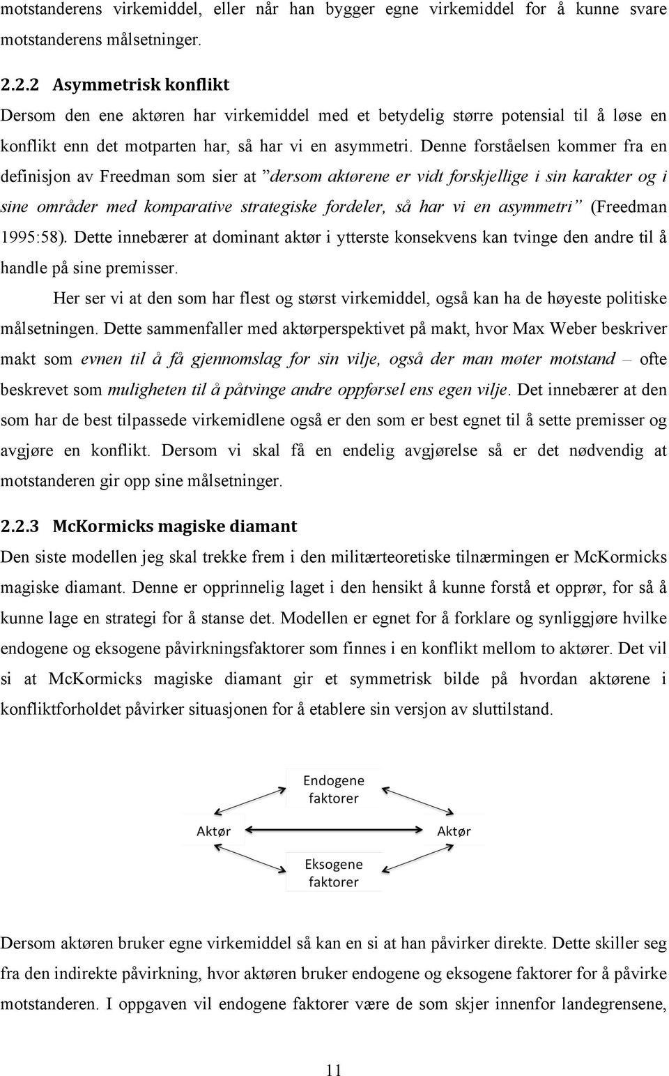 Denne forståelsen kommer fra en definisjon av Freedman som sier at dersom aktørene er vidt forskjellige i sin karakter og i sine områder med komparative strategiske fordeler, så har vi en asymmetri