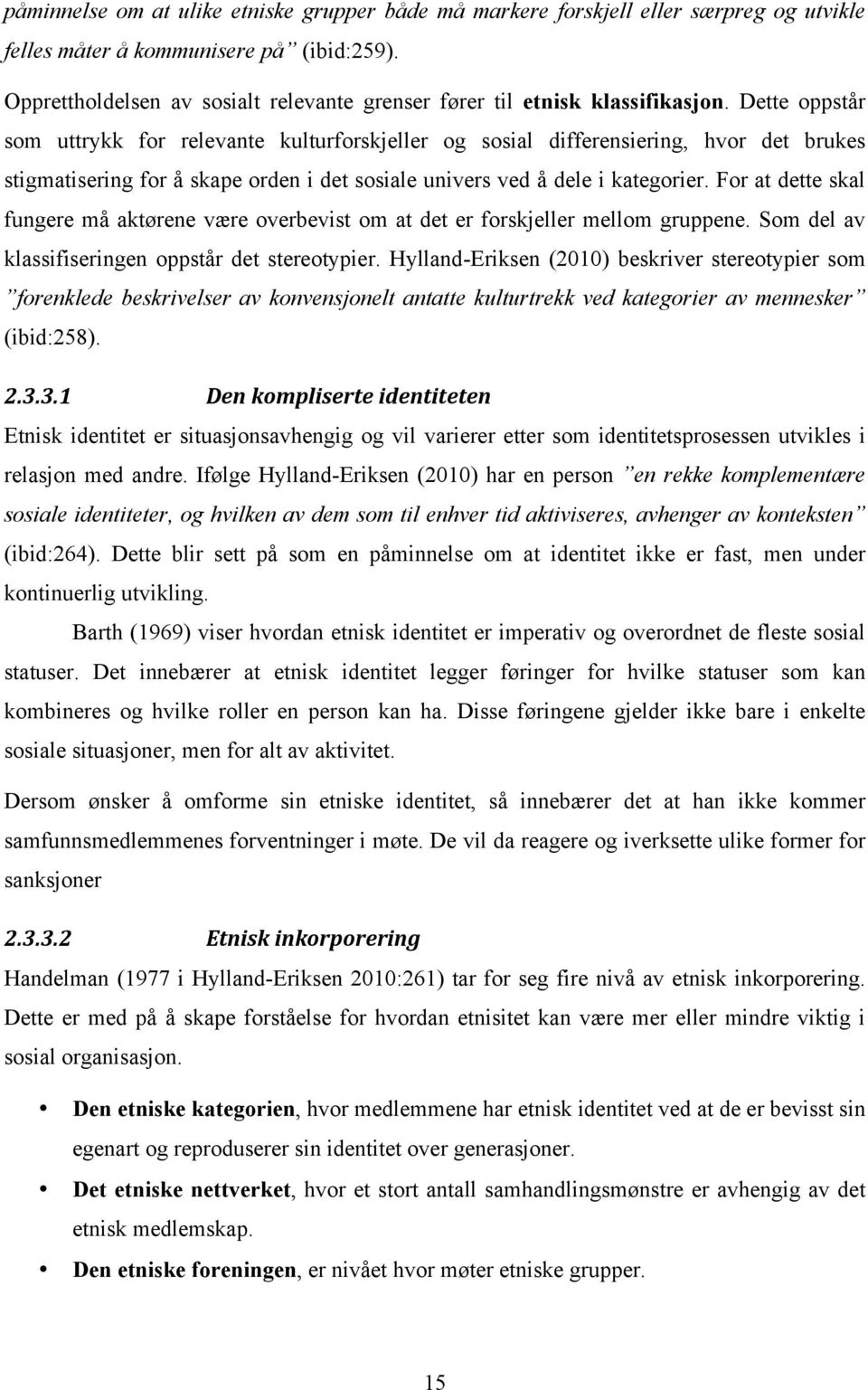 Dette oppstår som uttrykk for relevante kulturforskjeller og sosial differensiering, hvor det brukes stigmatisering for å skape orden i det sosiale univers ved å dele i kategorier.