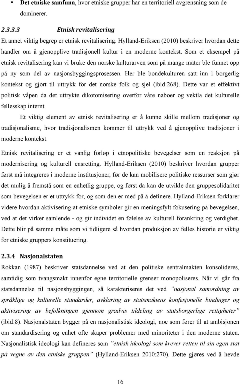 Som et eksempel på etnisk revitalisering kan vi bruke den norske kulturarven som på mange måter ble funnet opp på ny som del av nasjonsbyggingsprosessen.