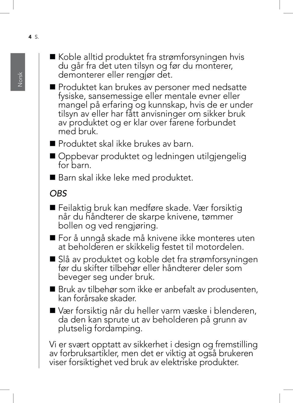 produktet og er klar over farene forbundet med bruk. Produktet skal ikke brukes av barn. Oppbevar produktet og ledningen utilgjengelig for barn. Barn skal ikke leke med produktet.