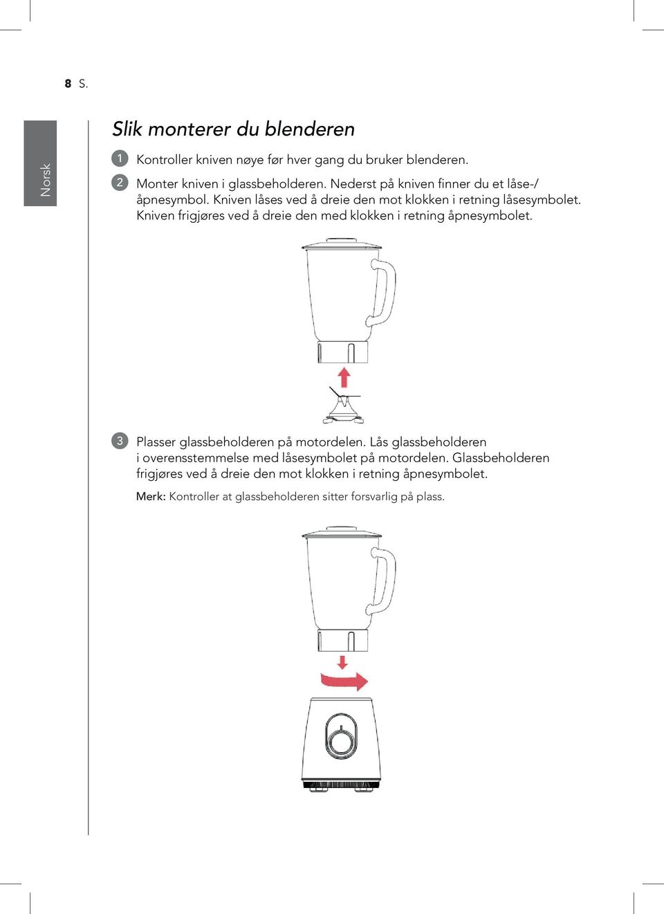 Kniven frigjøres ved å dreie den med klokken i retning åpnesymbolet. 3 Plasser glassbeholderen på motordelen.