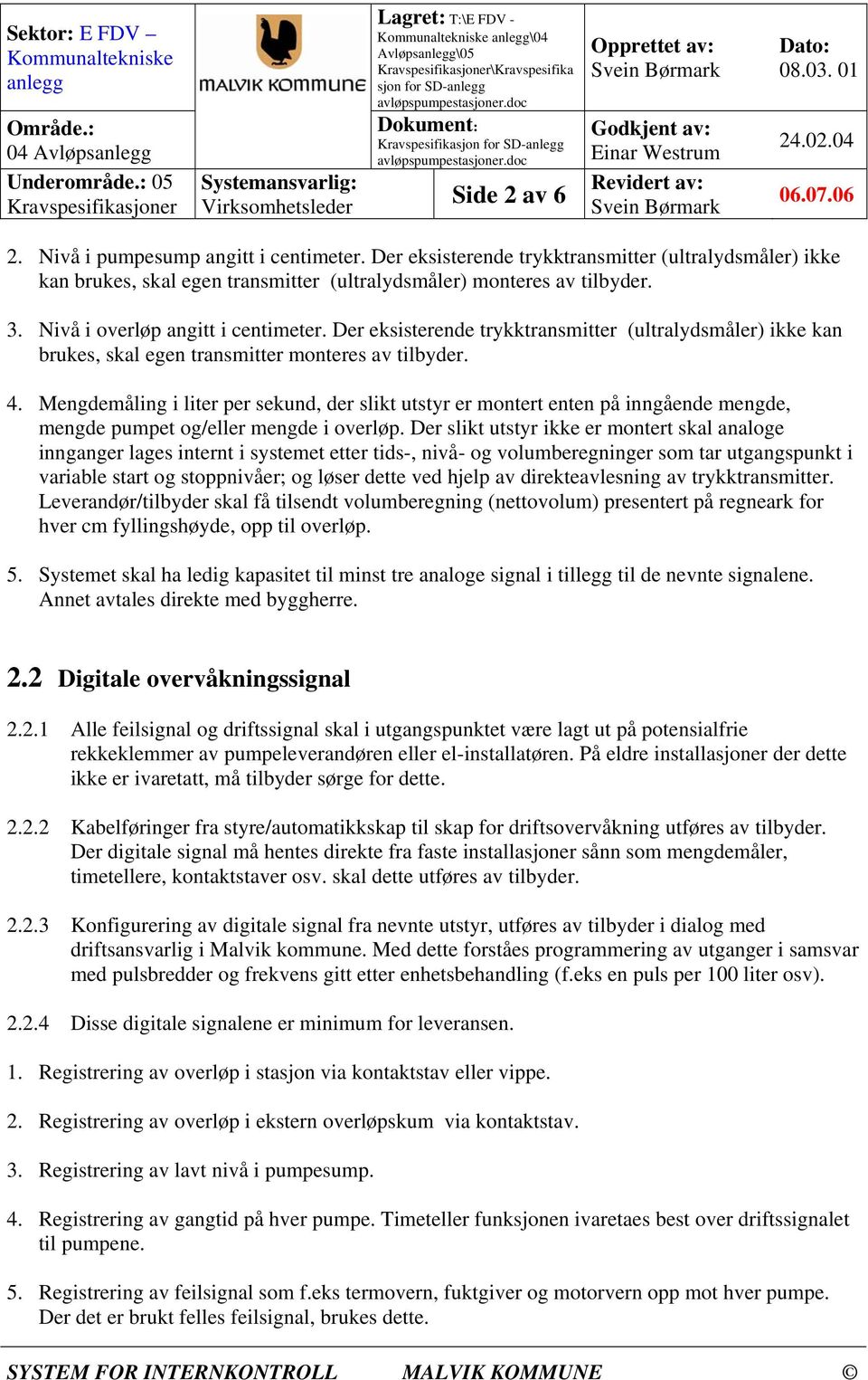 Der eksisterende trykktransmitter (ultralydsmåler) ikke kan brukes, skal egen transmitter monteres av tilbyder. 4.