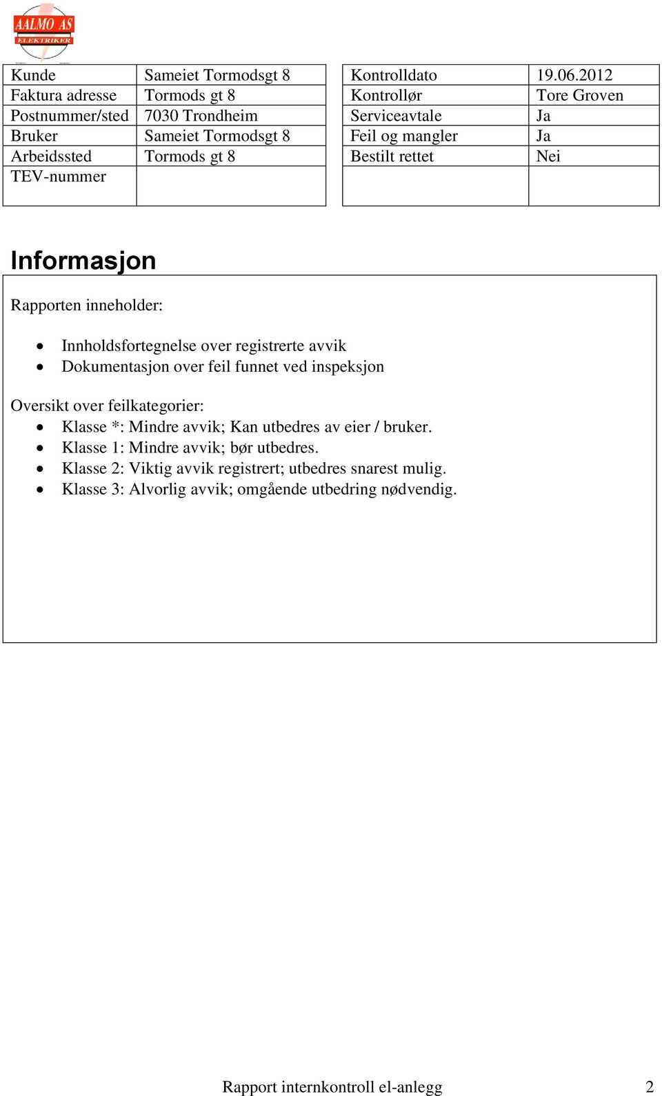 Arbeidssted Tormods gt 8 Bestilt rettet Nei TEV-nummer Informasjon Rapporten inneholder: Innholdsfortegnelse over registrerte avvik Dokumentasjon over feil