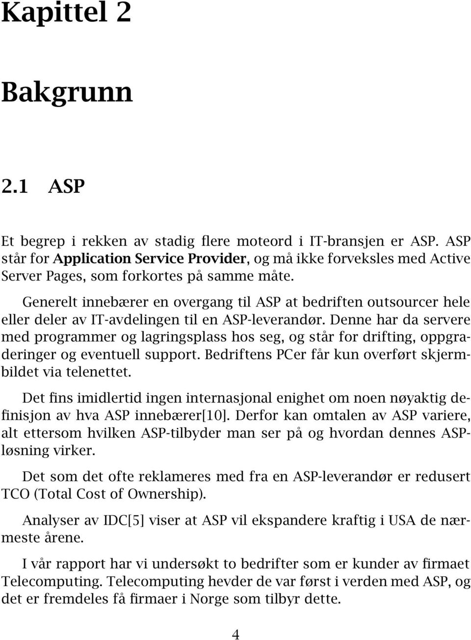 Generelt innebærer en overgang til ASP at bedriften outsourcer hele eller deler av IT-avdelingen til en ASP-leverandør.