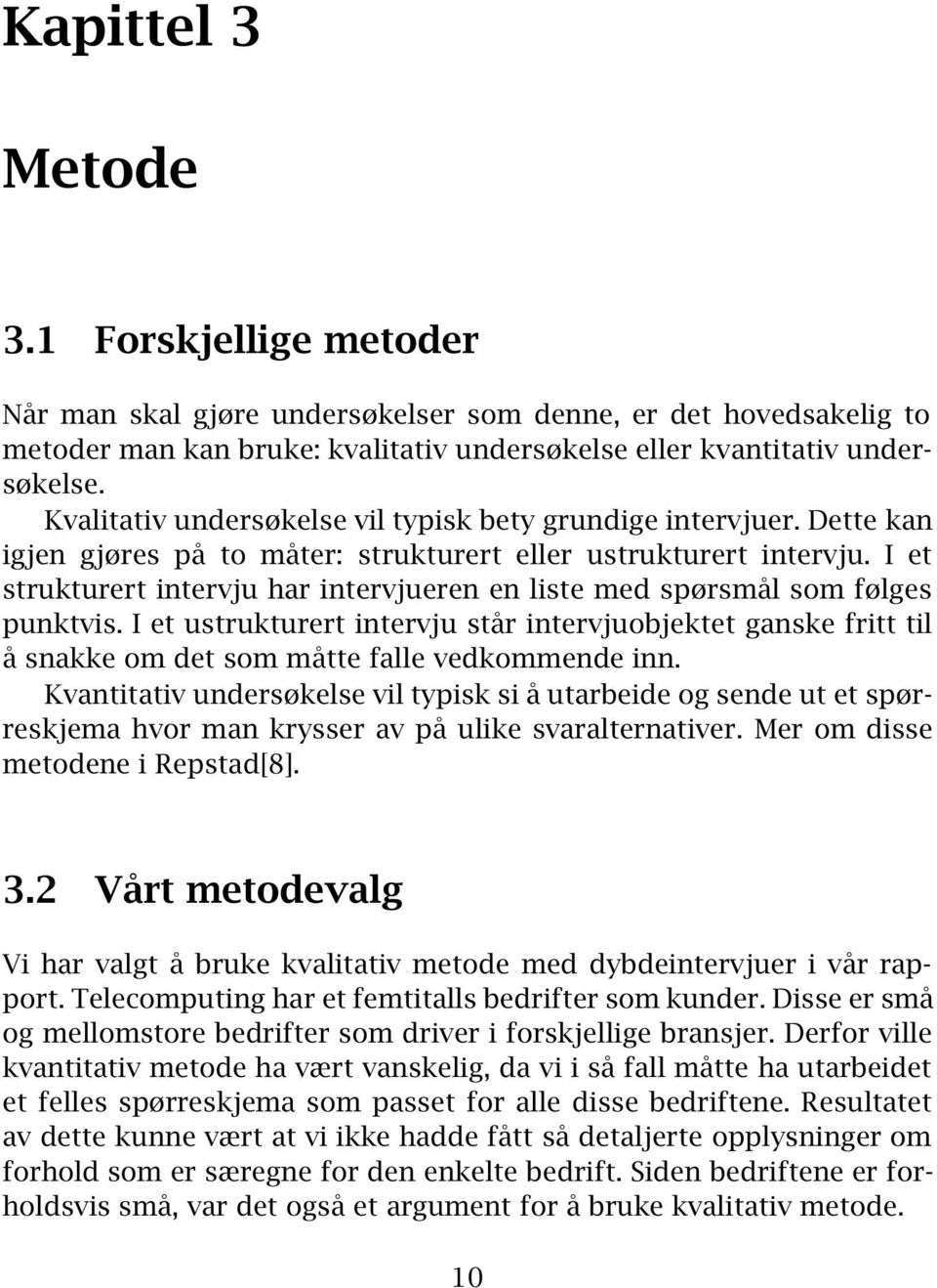 I et strukturert intervju har intervjueren en liste med spørsmål som følges punktvis. I et ustrukturert intervju står intervjuobjektet ganske fritt til å snakke om det som måtte falle vedkommende inn.