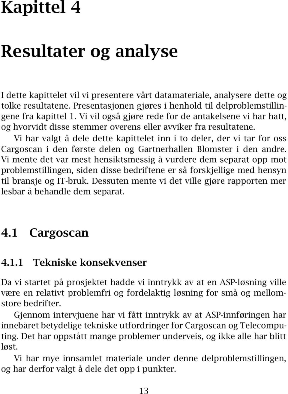 Vi har valgt å dele dette kapittelet inn i to deler, der vi tar for oss Cargoscan i den første delen og Gartnerhallen Blomster i den andre.