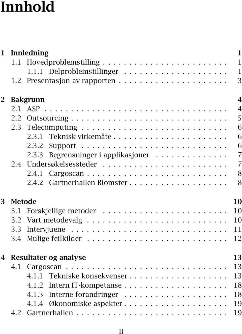 .. 8 3 Metode 10 3.1 Forskjelligemetoder... 10 3.2 Vårtmetodevalg... 10 3.3 Intervjuene... 11 3.4 Muligefeilkilder... 12 4 Resultater og analyse 13 4.1 Cargoscan... 13 4.1.1 Tekniske konsekvenser.