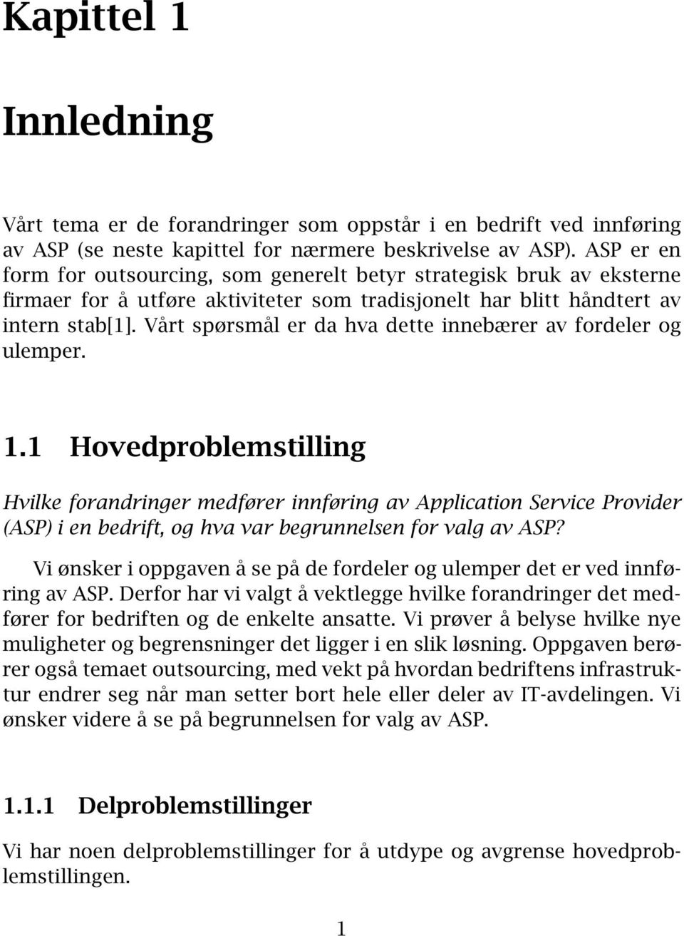 Vårt spørsmål er da hva dette innebærer av fordeler og ulemper. 1.