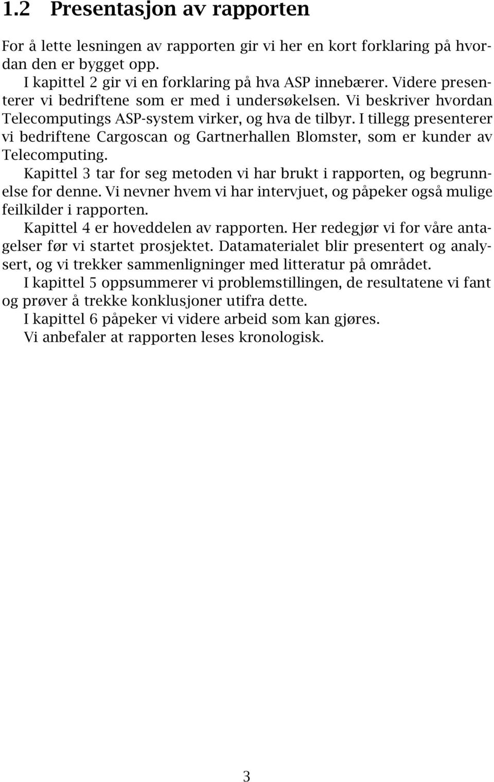 I tillegg presenterer vi bedriftene Cargoscan og Gartnerhallen Blomster, som er kunder av Telecomputing. Kapittel 3 tar for seg metoden vi har brukt i rapporten, og begrunnelse for denne.