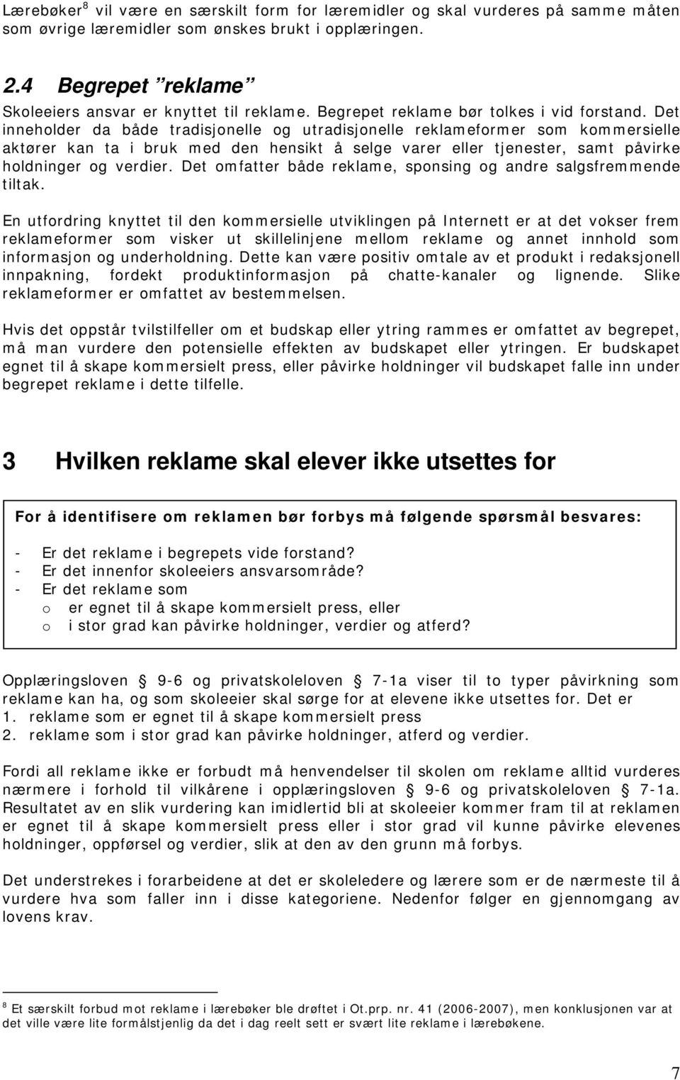 Det innehlder da både tradisjnelle g utradisjnelle reklamefrmer sm kmmersielle aktører kan ta i bruk med den hensikt å selge varer eller tjenester, samt påvirke hldninger g verdier.