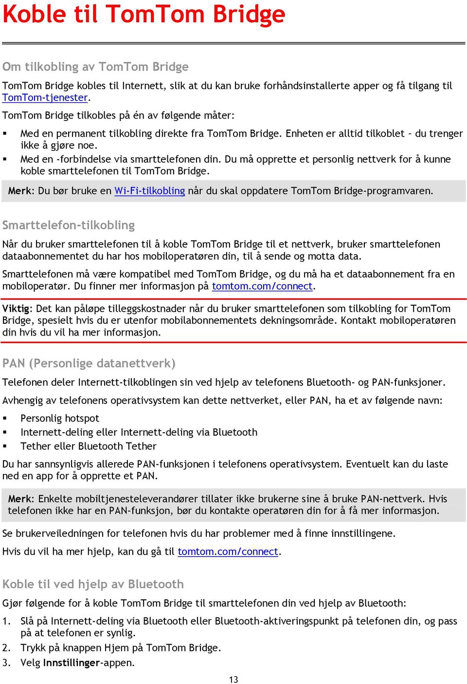 Med en -forbindelse via smarttelefonen din. Du må opprette et personlig nettverk for å kunne koble smarttelefonen til TomTom Bridge.