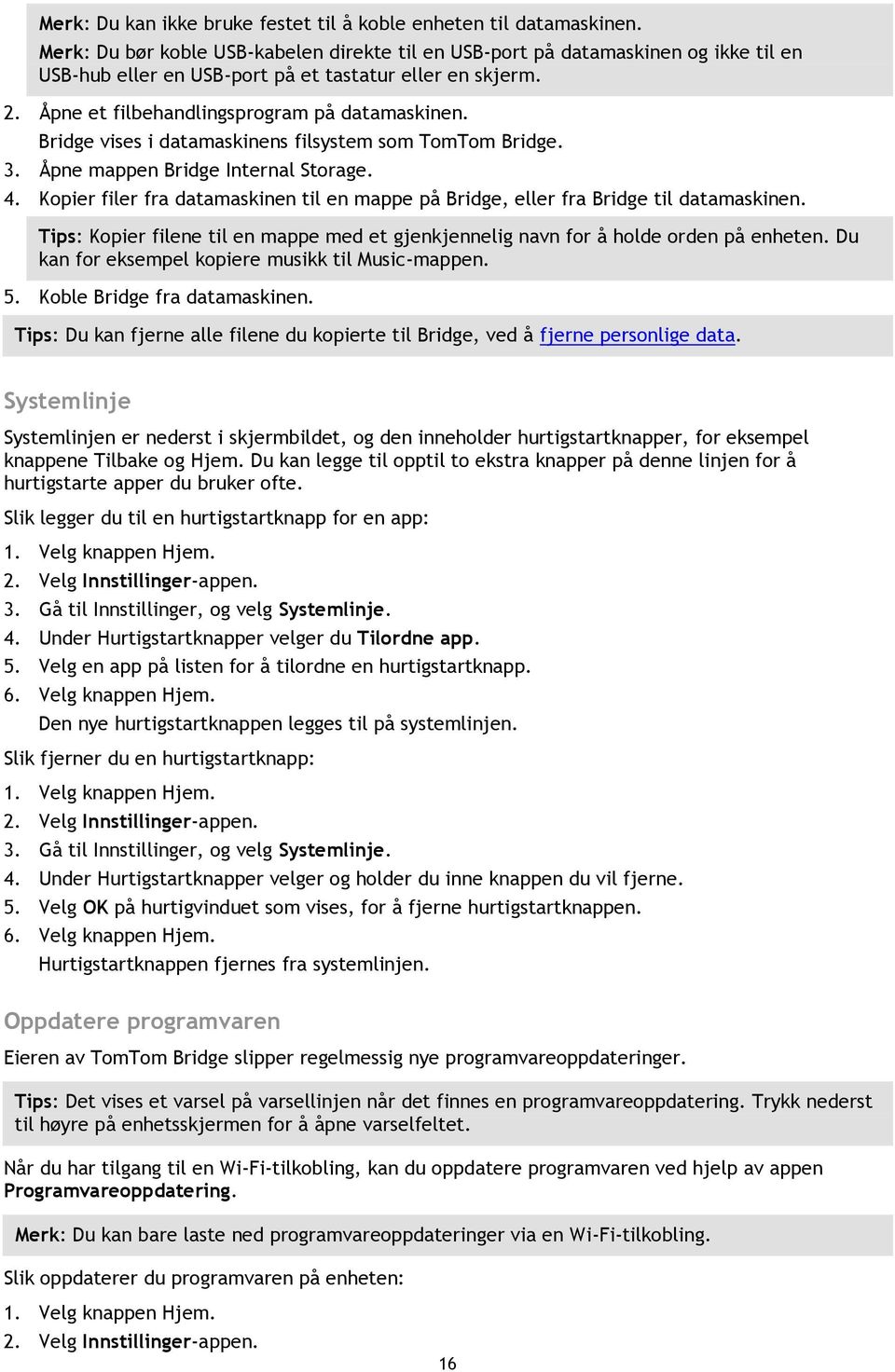 Bridge vises i datamaskinens filsystem som TomTom Bridge. 3. Åpne mappen Bridge Internal Storage. 4. Kopier filer fra datamaskinen til en mappe på Bridge, eller fra Bridge til datamaskinen.