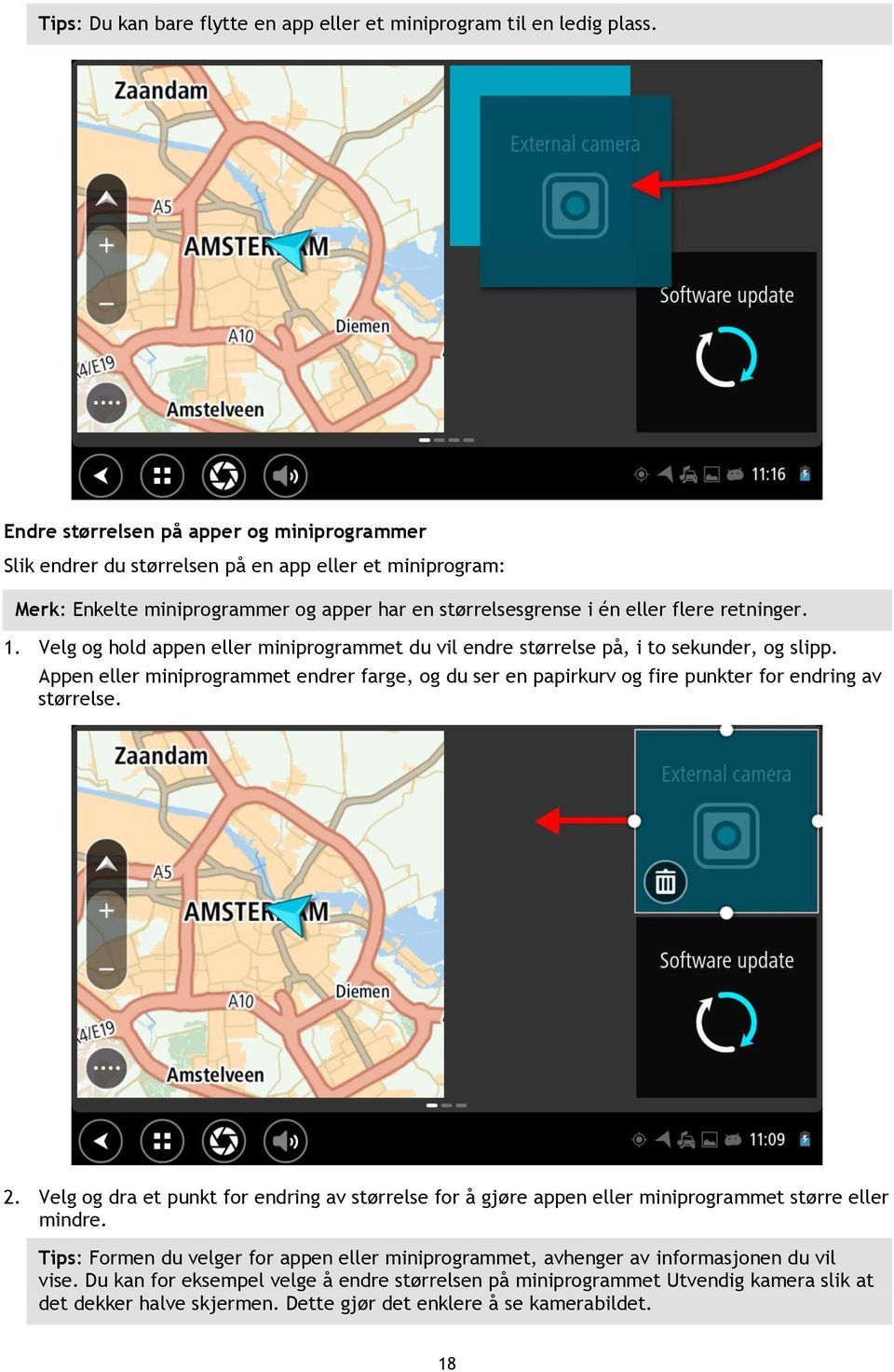 Velg og hold appen eller miniprogrammet du vil endre størrelse på, i to sekunder, og slipp. Appen eller miniprogrammet endrer farge, og du ser en papirkurv og fire punkter for endring av størrelse. 2.