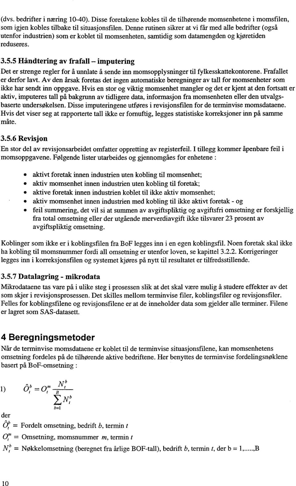 5 Håndtering av frafall imputering Det er strenge regler for å unnlate å sende inn momsopplysninger til fylkesskattekontorene. Frafallet er derfor lavt.