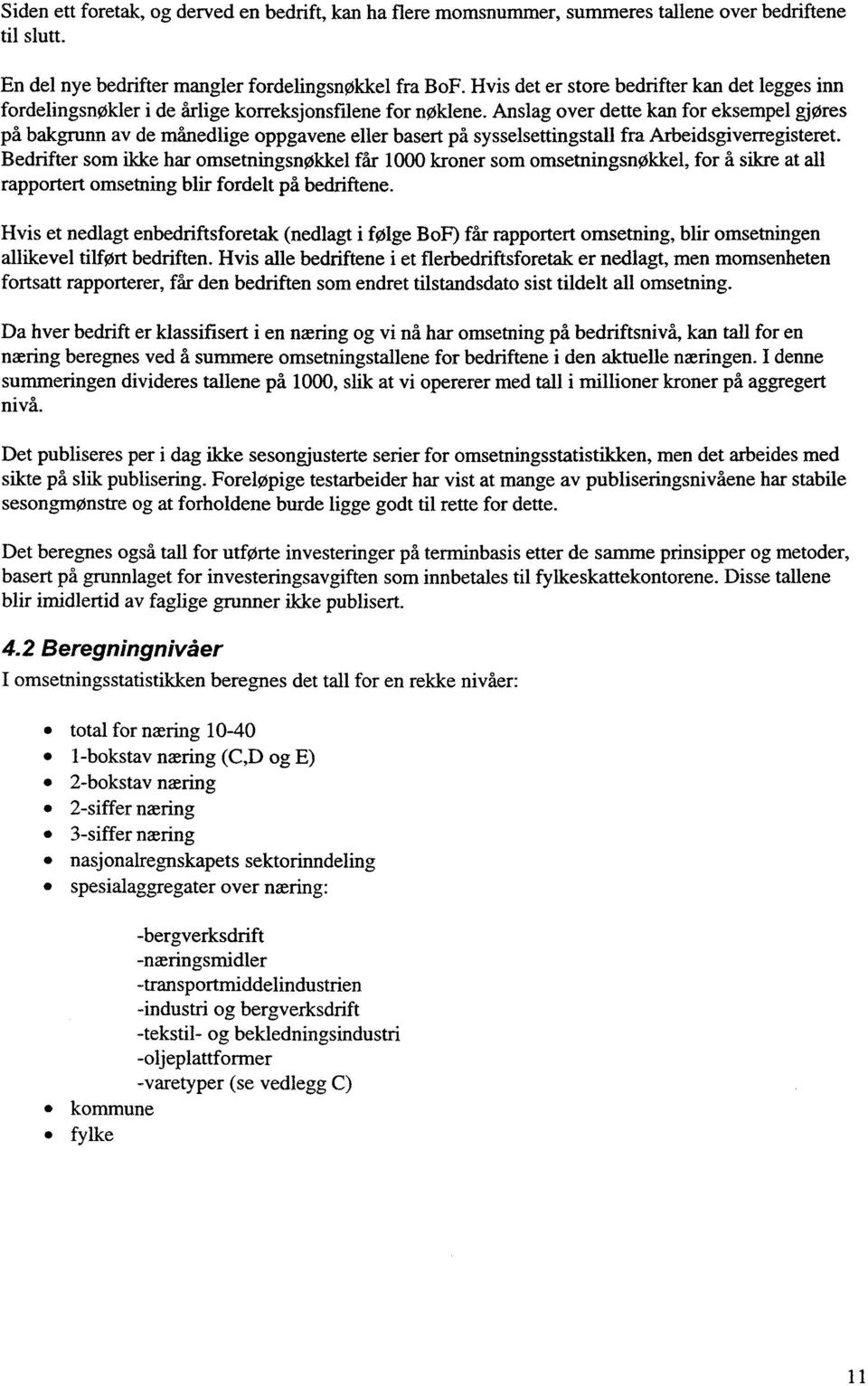 Anslag over dette kan for eksempel gjøres på bakgrunn av de månedlige oppgavene eller basert på sysselsettingstall fra Arbeidsgiverregisteret.