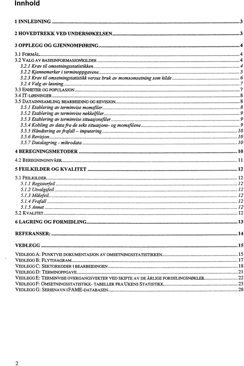 5.2 Etablering av terminvise nøkkelfiler 9 3.5.3 Etablering av terminvise situasjonsfiler 9 3.5.4 Kobling av datafra de seks situasjons- og momsfilene 9 3.5.5 Håndtering av frafall imputering 10 3.5.6 Revisjon 10 3.