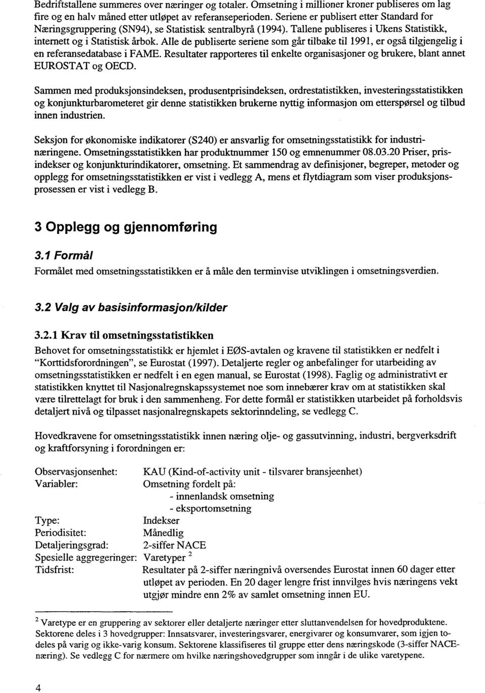 Alle de publiserte seriene som går tilbake til 1991, er også tilgjengelig i en referansedatabase i FAME. Resultater rapporteres til enkelte organisasjoner og brukere, blant annet EUROSTAT og OECD.