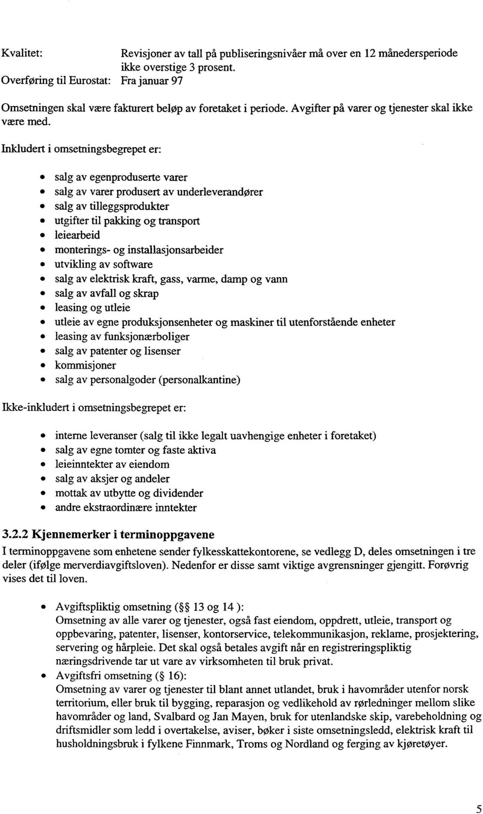 Inkludert i omsetningsbegrepet er: salg av egenproduserte varer salg av varer produsert av underleverandører salg av tilleggsprodukter utgifter til pakking og transport leiearbeid monterings- og