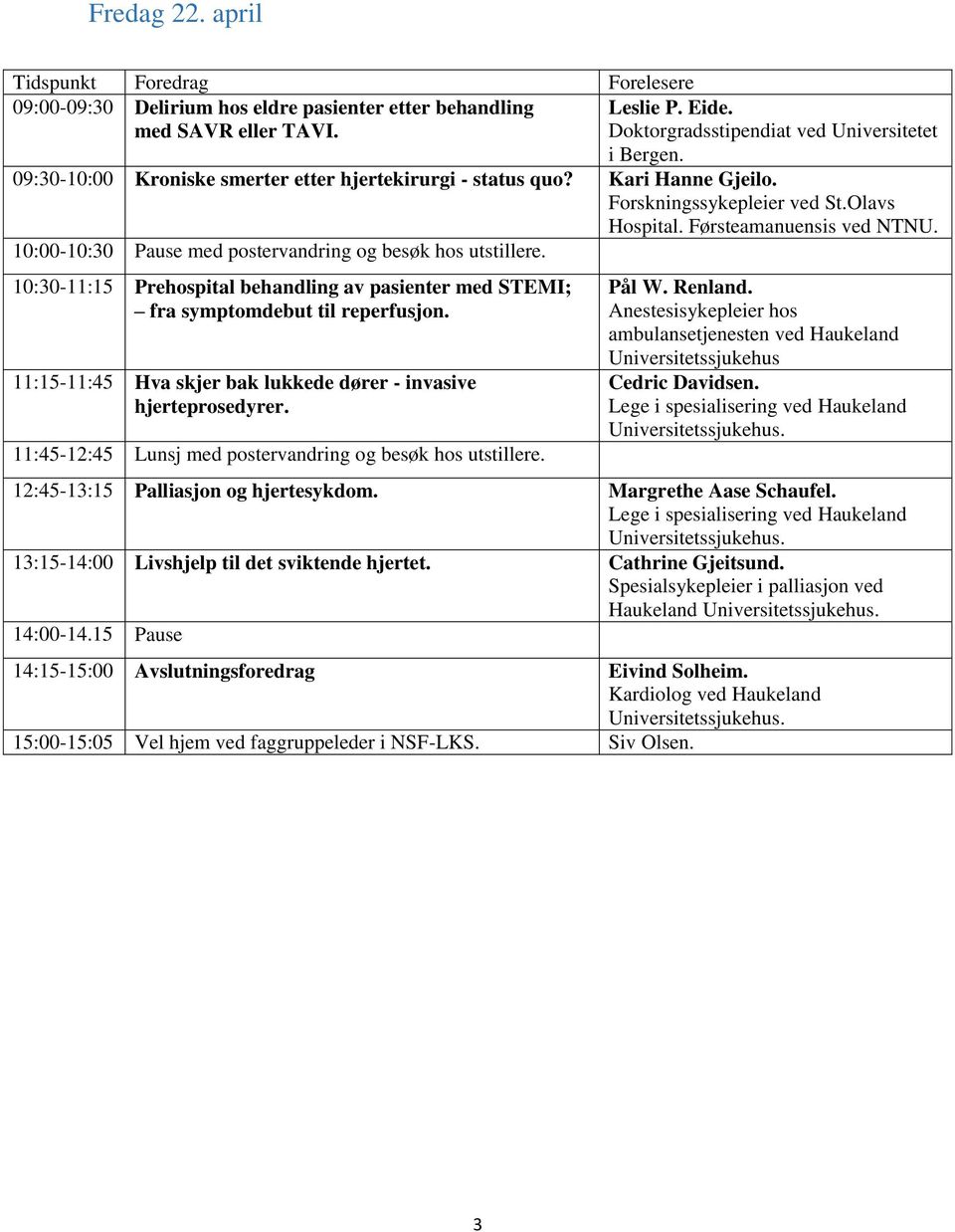 10:00-10:30 Pause med postervandring og besøk hos utstillere. 10:30-11:15 Prehospital behandling av pasienter med STEMI; fra symptomdebut til reperfusjon.